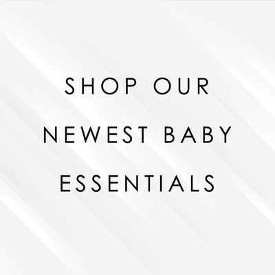 shop our newest baby ESSENTIALS